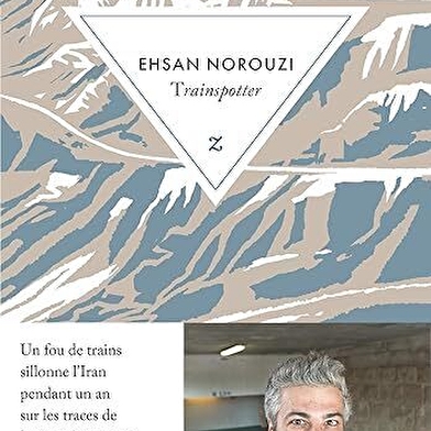 'Grands Chemins' Rencontre littéraire : Trainspotter d'Ehsan Norouzi